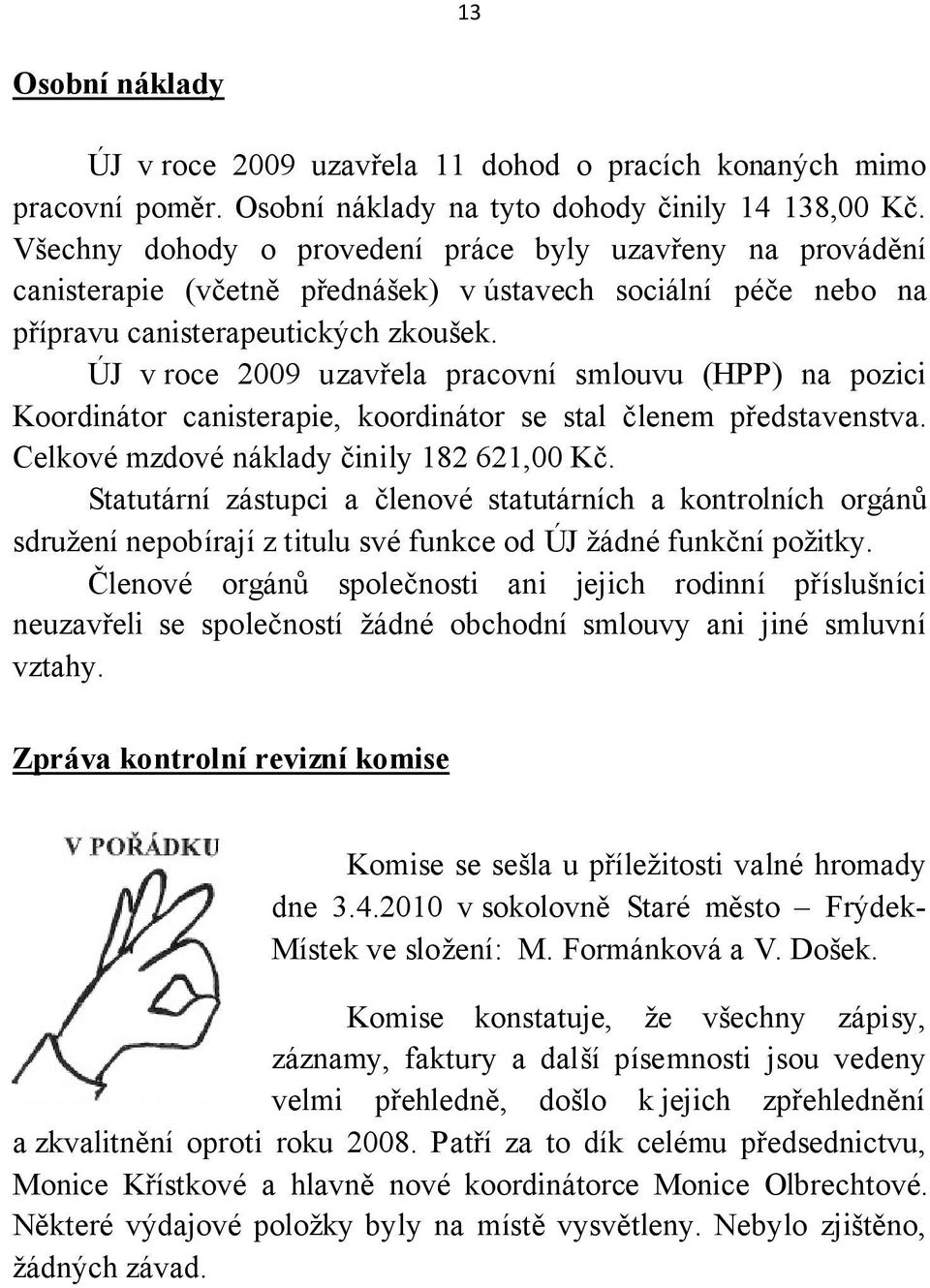 ÚJ v roce 2009 uzavřela pracovní smlouvu (HPP) na pozici Koordinátor canisterapie, koordinátor se stal členem představenstva. Celkové mzdové náklady činily 182 621,00 Kč.