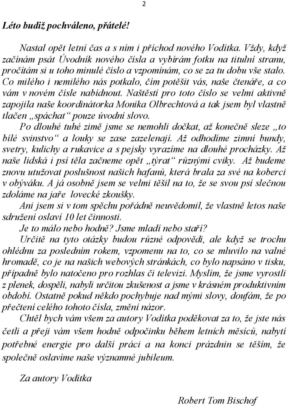 Co milého i nemilého nás potkalo, čím potěšit vás, naše čtenáře, a co vám v novém čísle nabídnout.