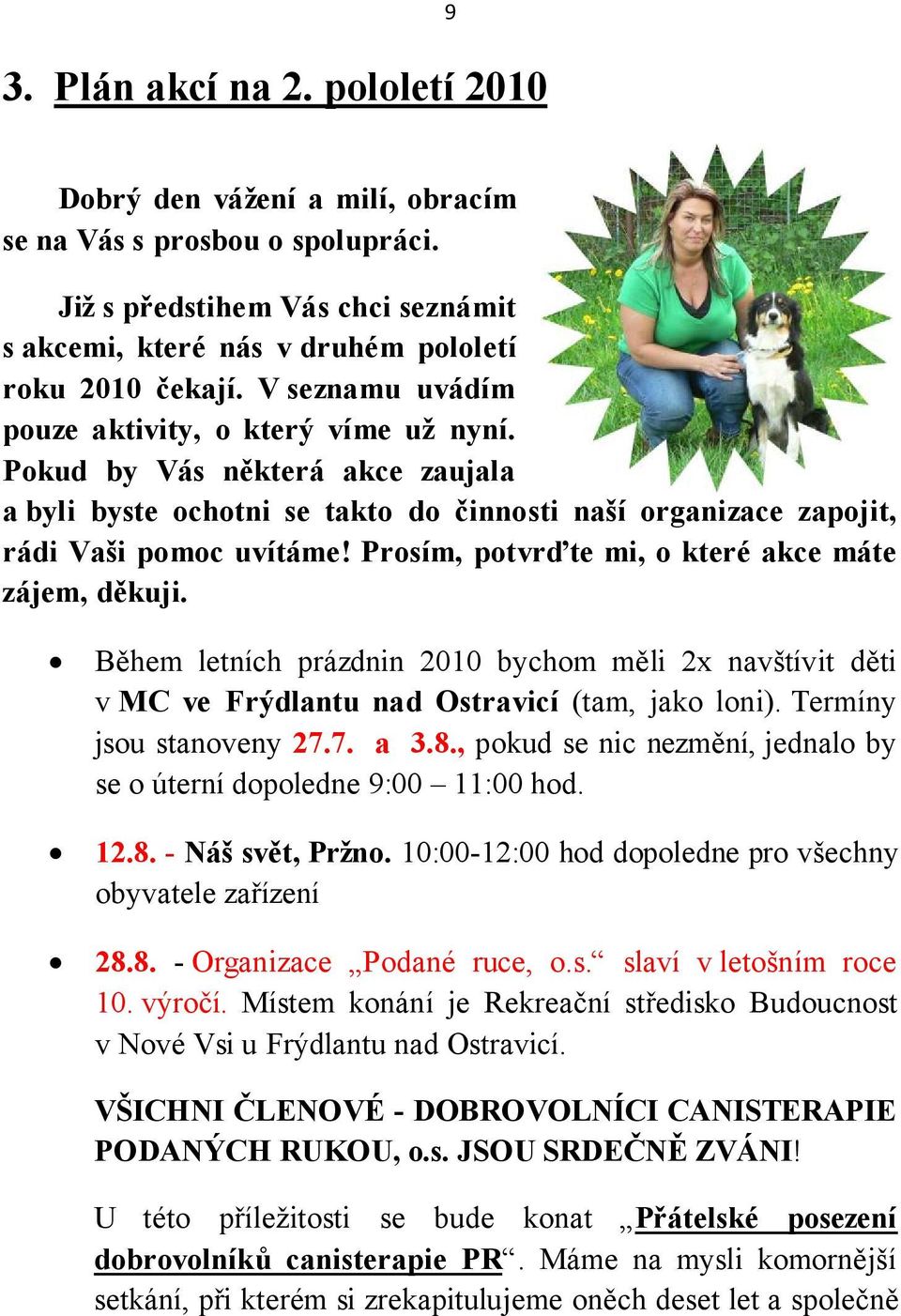 Prosím, potvrďte mi, o které akce máte zájem, děkuji. Během letních prázdnin 2010 bychom měli 2x navštívit děti v MC ve Frýdlantu nad Ostravicí (tam, jako loni). Termíny jsou stanoveny 27.7. a 3.8.