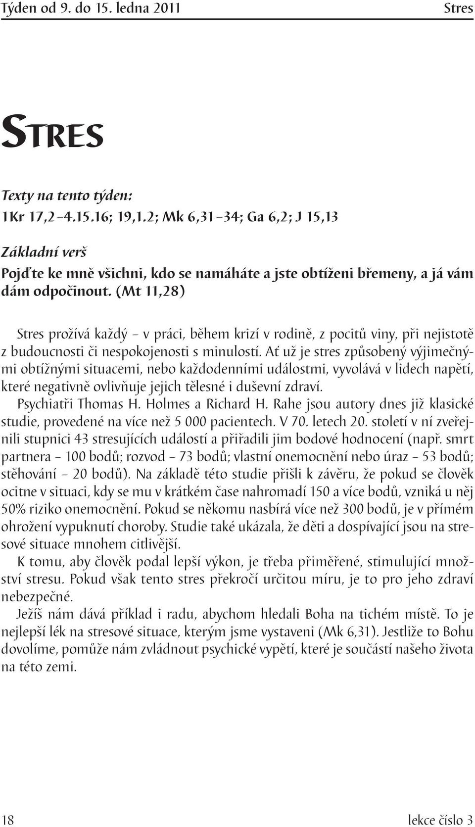 (Mt 11,28) prožívá každý v práci, během krizí v rodině, z pocitů viny, při nejistotě z budoucnosti či nespokojenosti s minulostí.