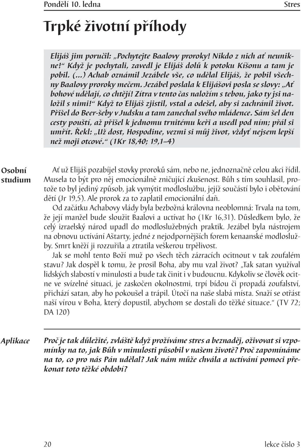 Zítra v tento čas naložím s tebou, jako ty jsi naložil s nimi! Když to Elijáš zjistil, vstal a odešel, aby si zachránil život. Přišel do Beer-šeby v Judsku a tam zanechal svého mládence.