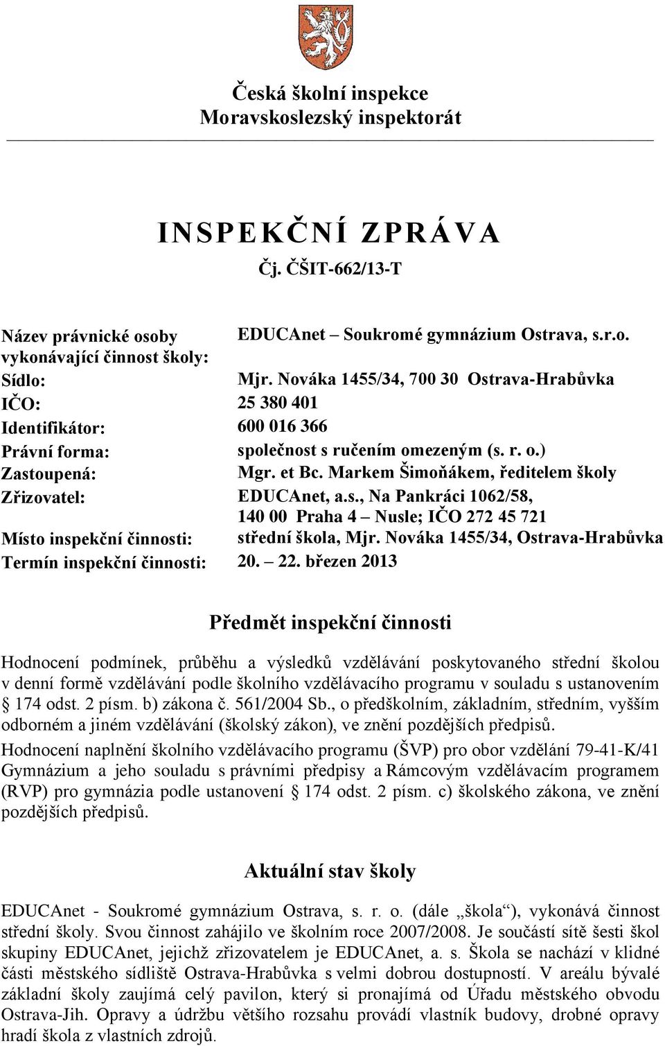 Markem Šimoňákem, ředitelem školy Zřizovatel: EDUCAnet, a.s., Na Pankráci 1062/58, 140 00 Praha 4 Nusle; IČO 272 45 721 Místo inspekční činnosti: střední škola, Mjr.