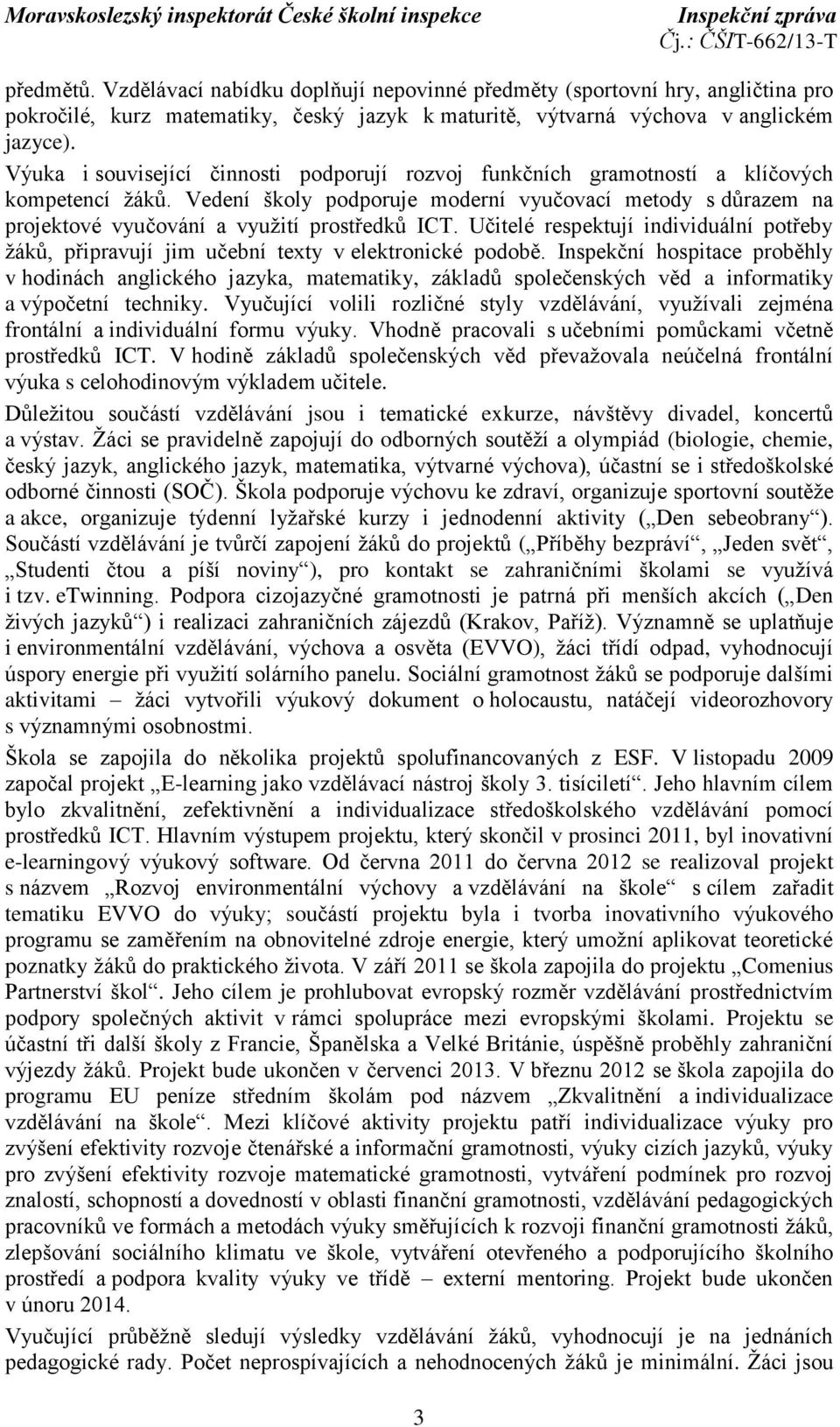 Vedení školy podporuje moderní vyučovací metody s důrazem na projektové vyučování a využití prostředků ICT.