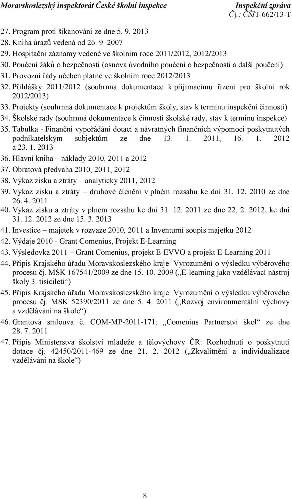 Přihlášky 2011/2012 (souhrnná dokumentace k přijímacímu řízení pro školní rok 2012/2013) 33. Projekty (souhrnná dokumentace k projektům školy, stav k termínu inspekční činnosti) 34.