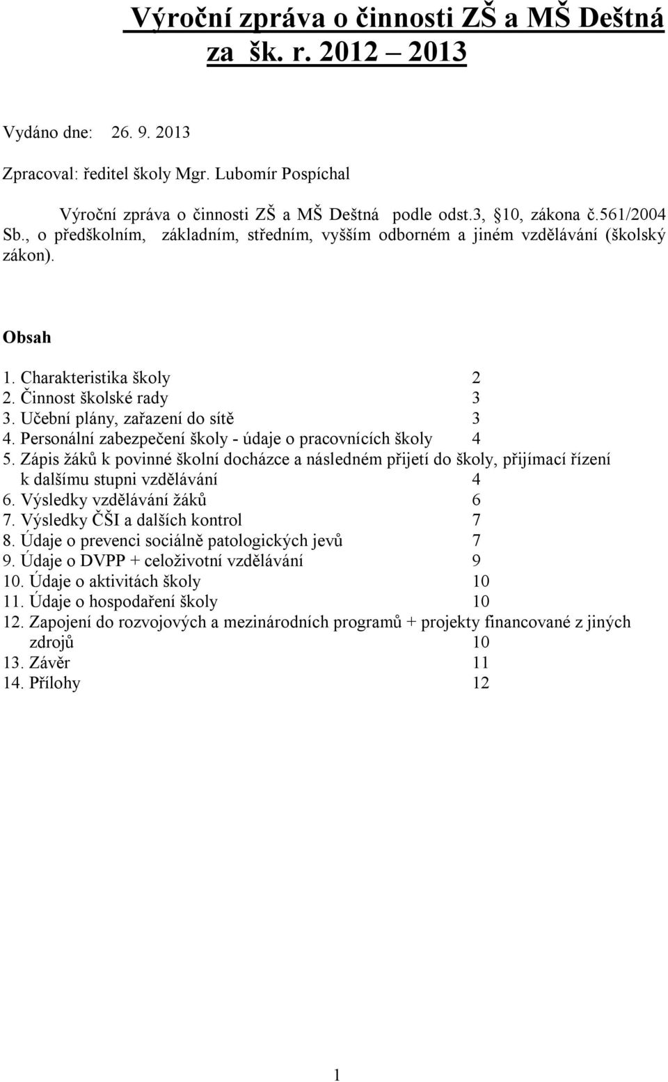 Učební plány, zařazení do sítě 3 4. Personální zabezpečení školy - údaje o pracovnících školy 4 5.