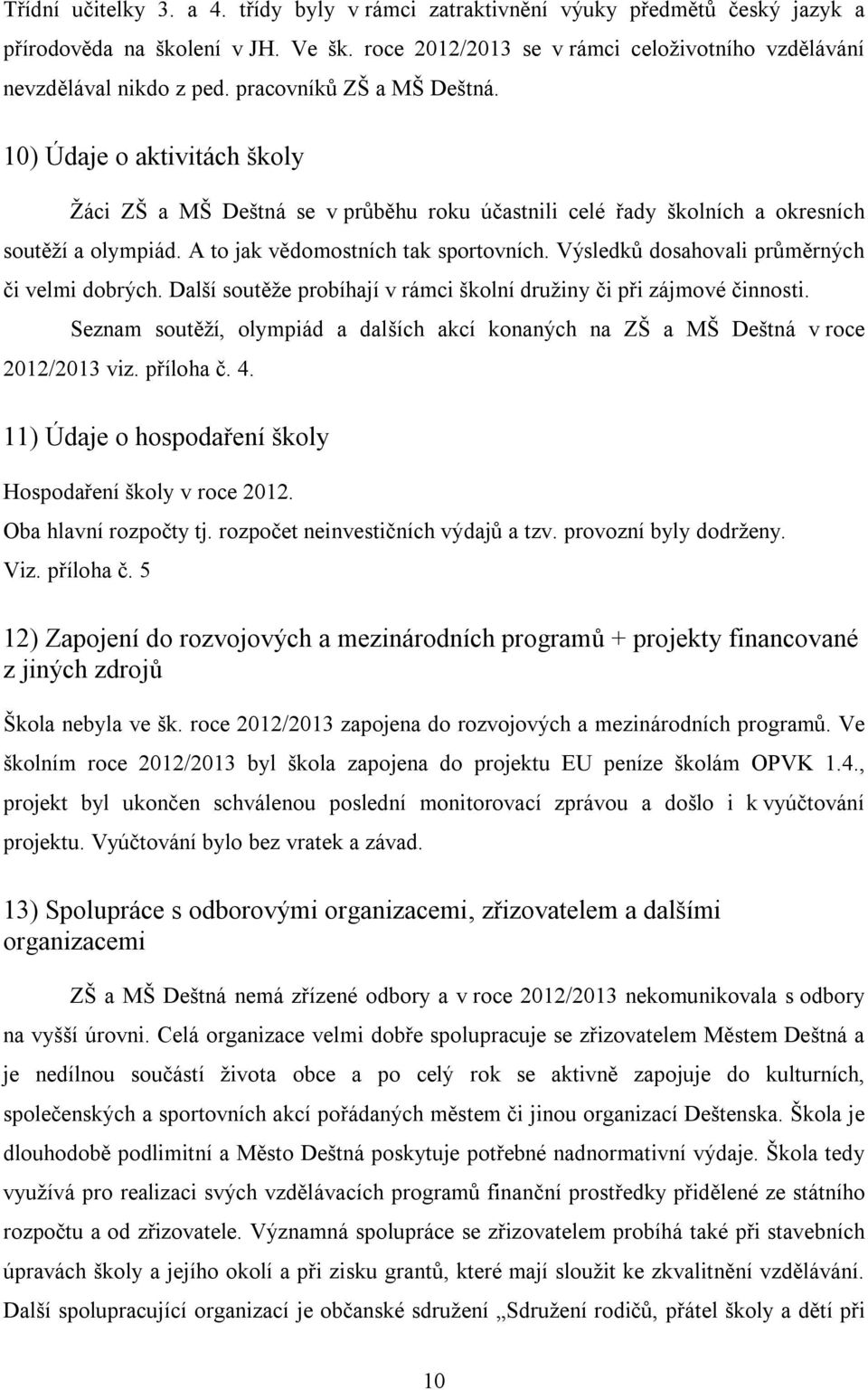 Výsledků dosahovali průměrných či velmi dobrých. Další soutěže probíhají v rámci školní družiny či při zájmové činnosti.