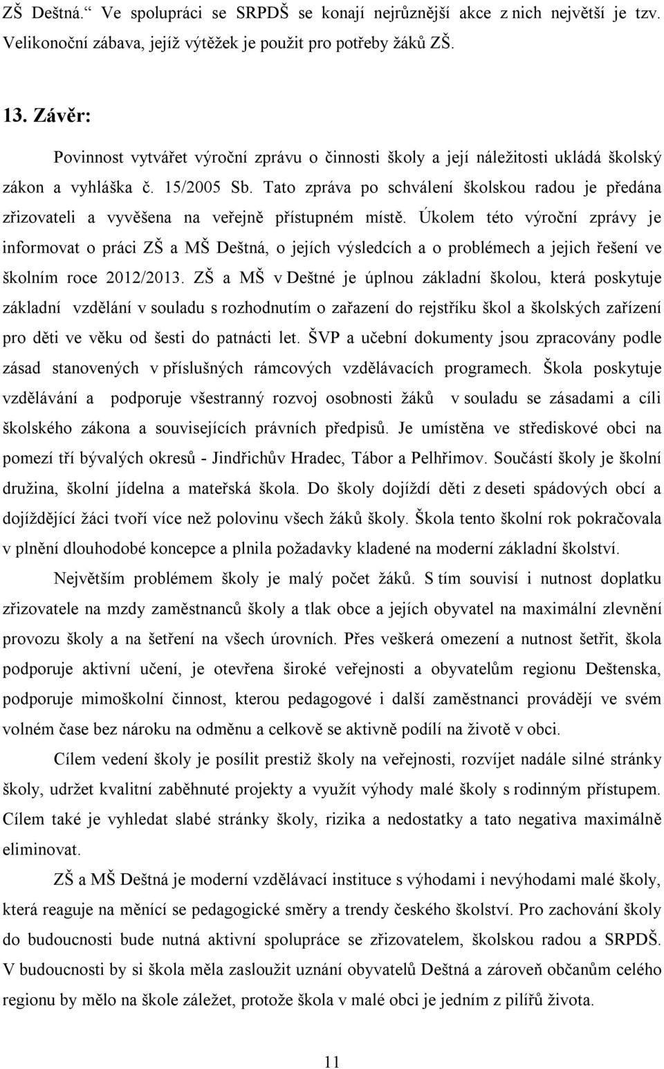 Tato zpráva po schválení školskou radou je předána zřizovateli a vyvěšena na veřejně přístupném místě.