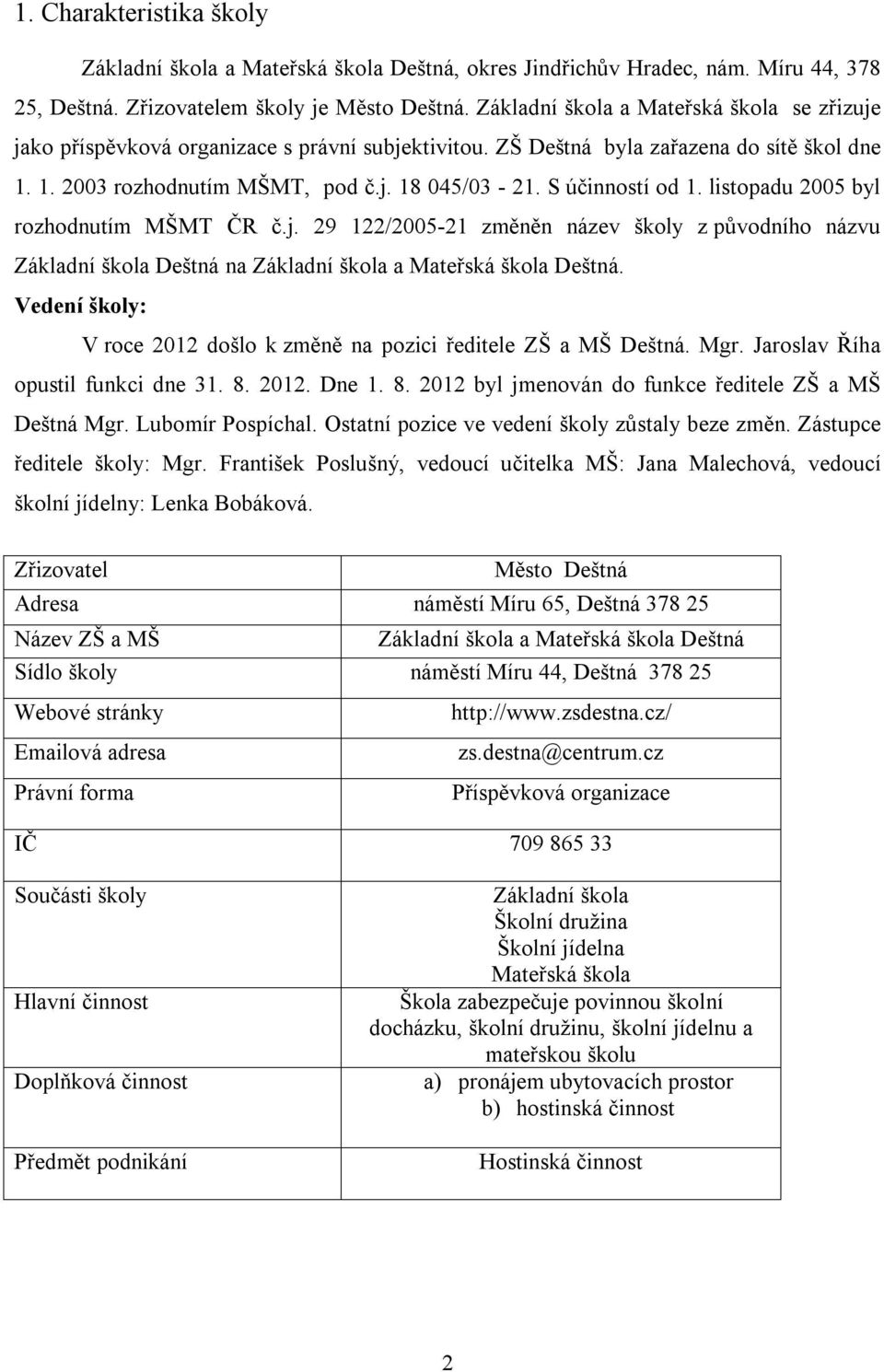 S účinností od 1. listopadu 2005 byl rozhodnutím MŠMT ČR č.j. 29 122/2005-21 změněn název školy z původního názvu Základní škola Deštná na Základní škola a Mateřská škola Deštná.