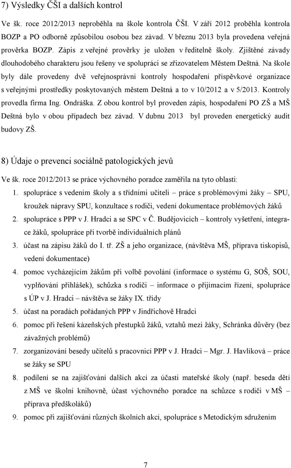 Zjištěné závady dlouhodobého charakteru jsou řešeny ve spolupráci se zřizovatelem Městem Deštná.