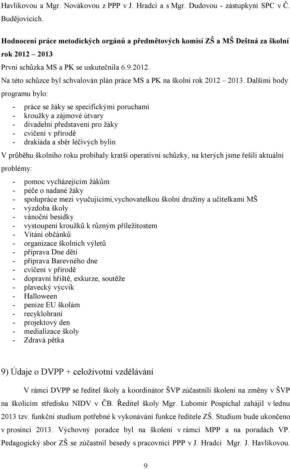 Dalšími body programu bylo: - práce se žáky se specifickými poruchami - kroužky a zájmové útvary - divadelní představení pro žáky - cvičení v přírodě - drakiáda a sběr léčivých bylin V průběhu