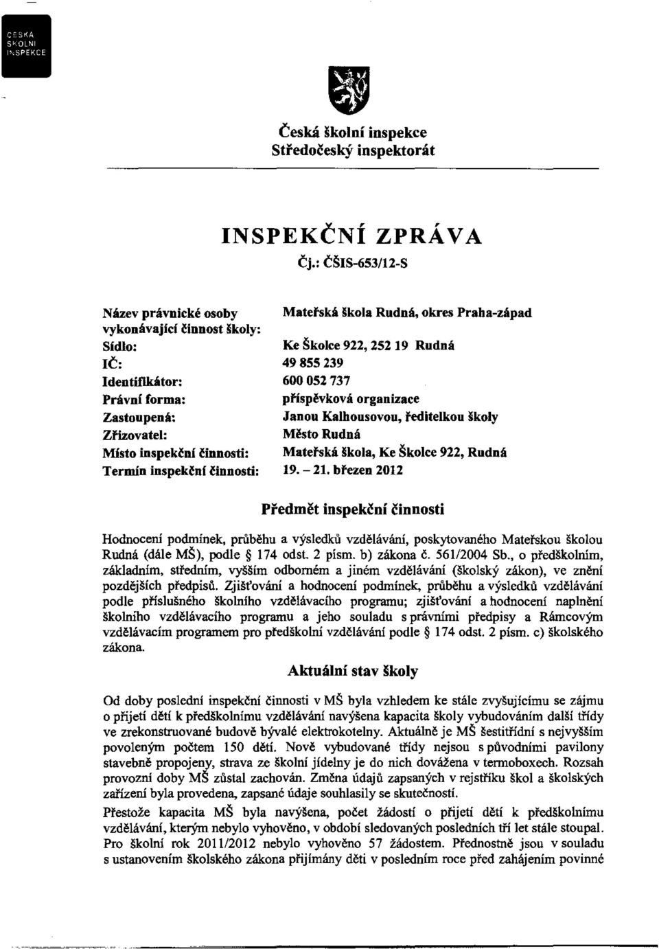 Rudná, okres Praha-západ Ke Školce 922, 252 19 Rudná 49855239 600052737 pnspěvková organizace Janou Kalhousovou, ředitelkou školy Město Rudná Mateřská škola, Ke Školce 922, Rudná 19. - 21.