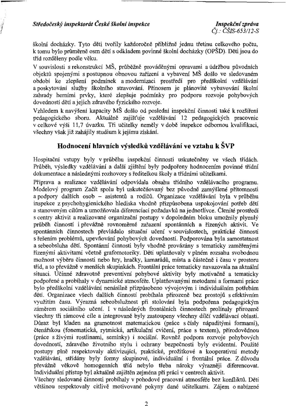 V souvislosti s rekonstrukcí MŠ, průběžně prováděnými opravami a údržbou původních objektů spojenými s postupnou obnovou zařízení a vybavení MŠ došlo ve sledovaném období ke zlepšení podmínek a