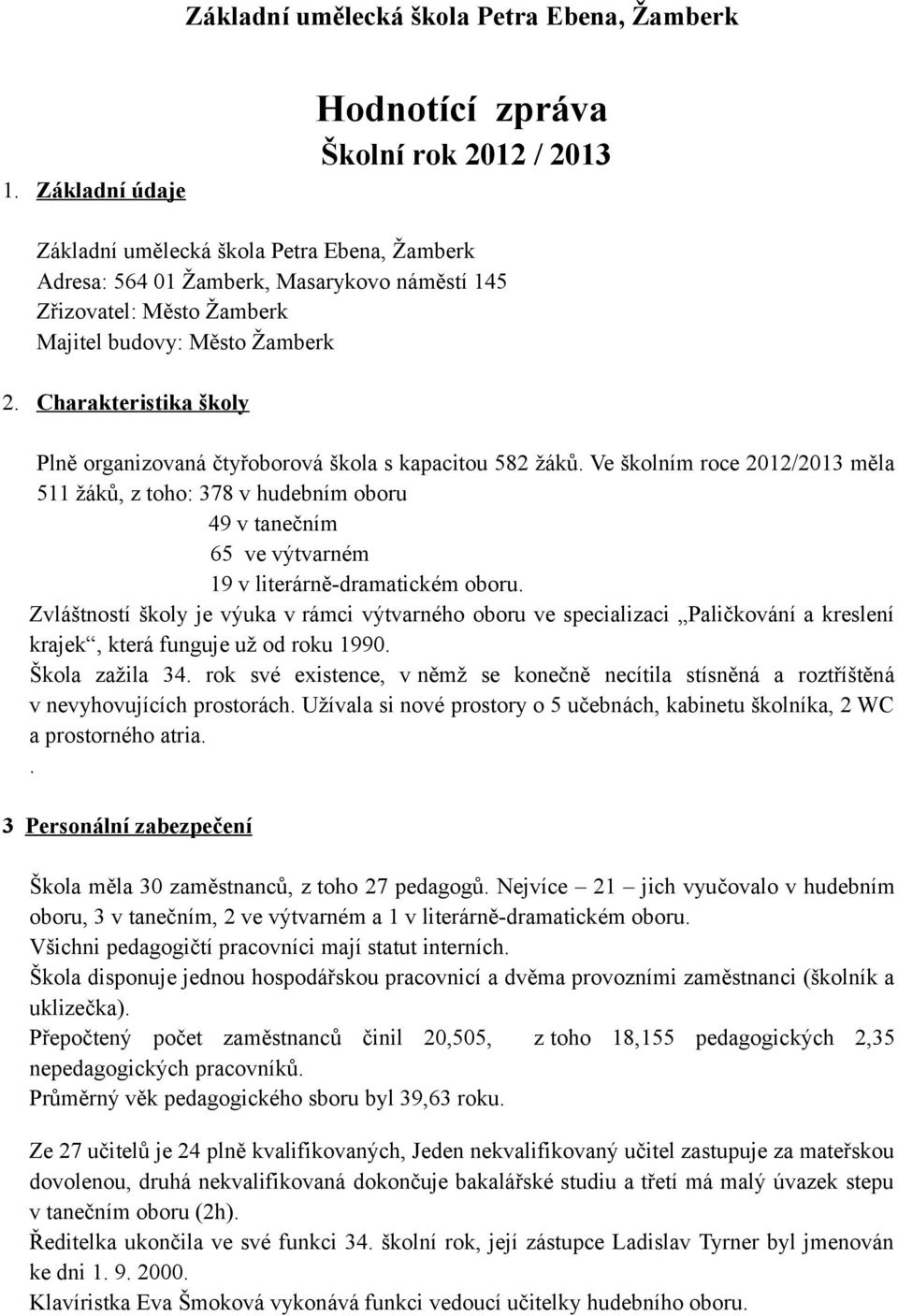 Žamberk 2. Charakteristika školy Plně organizovaná čtyřoborová škola s kapacitou 582 žáků.