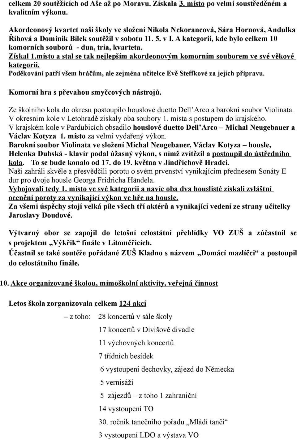 A kategorii, kde bylo celkem 10 komorních souborů - dua, tria, kvarteta. Získal 1.místo a stal se tak nejlepším akordeonovým komorním souborem ve své věkové kategorii.