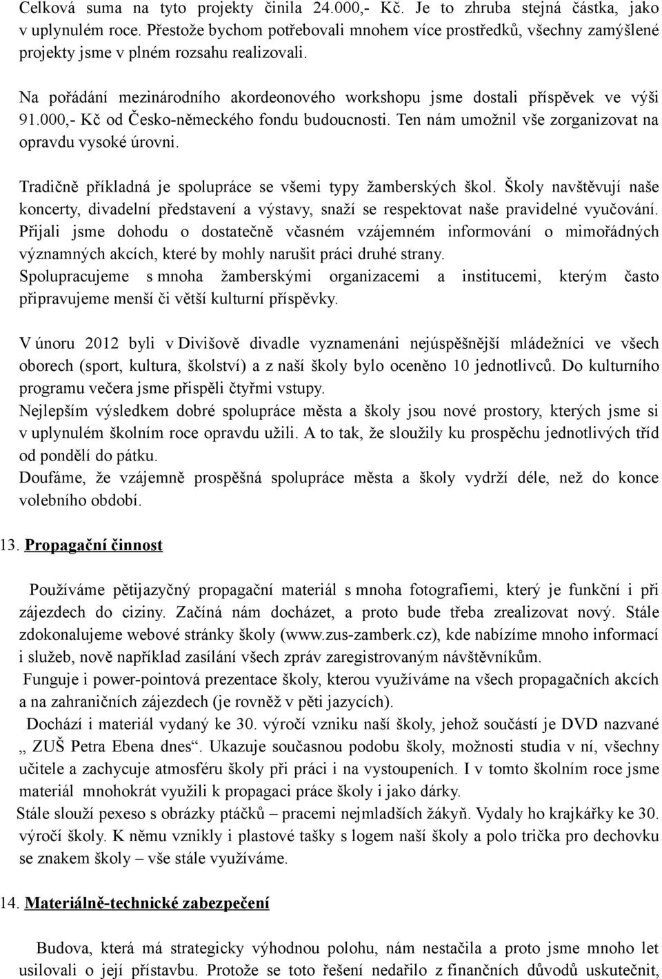 000,- Kč od Česko-německého fondu budoucnosti. Ten nám umožnil vše zorganizovat na opravdu vysoké úrovni. Tradičně příkladná je spolupráce se všemi typy žamberských škol.