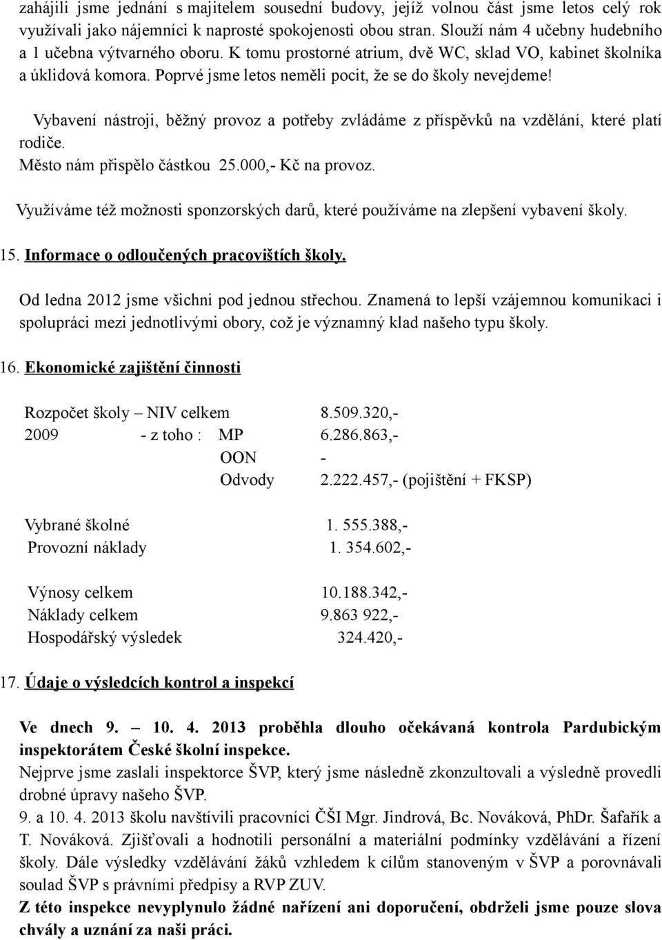 Vybavení nástroji, běžný provoz a potřeby zvládáme z příspěvků na vzdělání, které platí rodiče. Město nám přispělo částkou 25.000,- Kč na provoz.