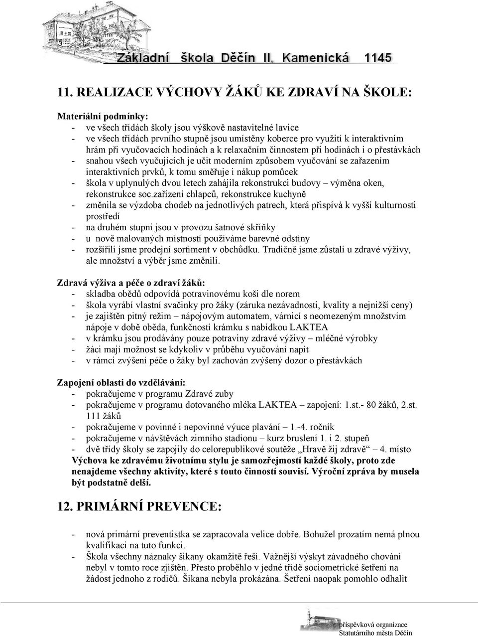 tomu směřuje i nákup pomůcek - škola v uplynulých dvou letech zahájila rekonstrukci budovy výměna oken, rekonstrukce soc.