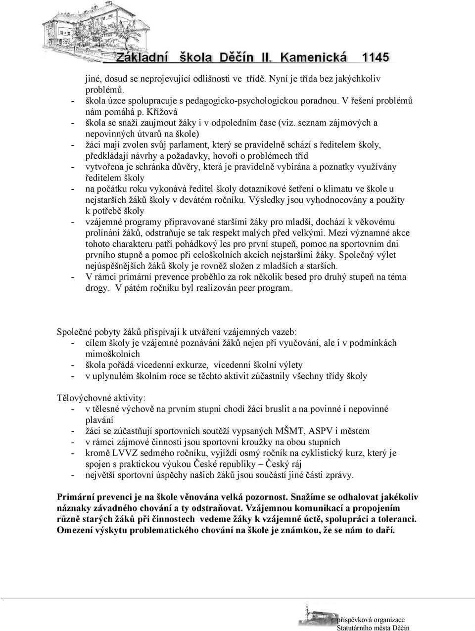 seznam zájmových a nepovinných útvarů na škole) - žáci mají zvolen svůj parlament, který se pravidelně schází s ředitelem školy, předkládají návrhy a požadavky, hovoří o problémech tříd - vytvořena