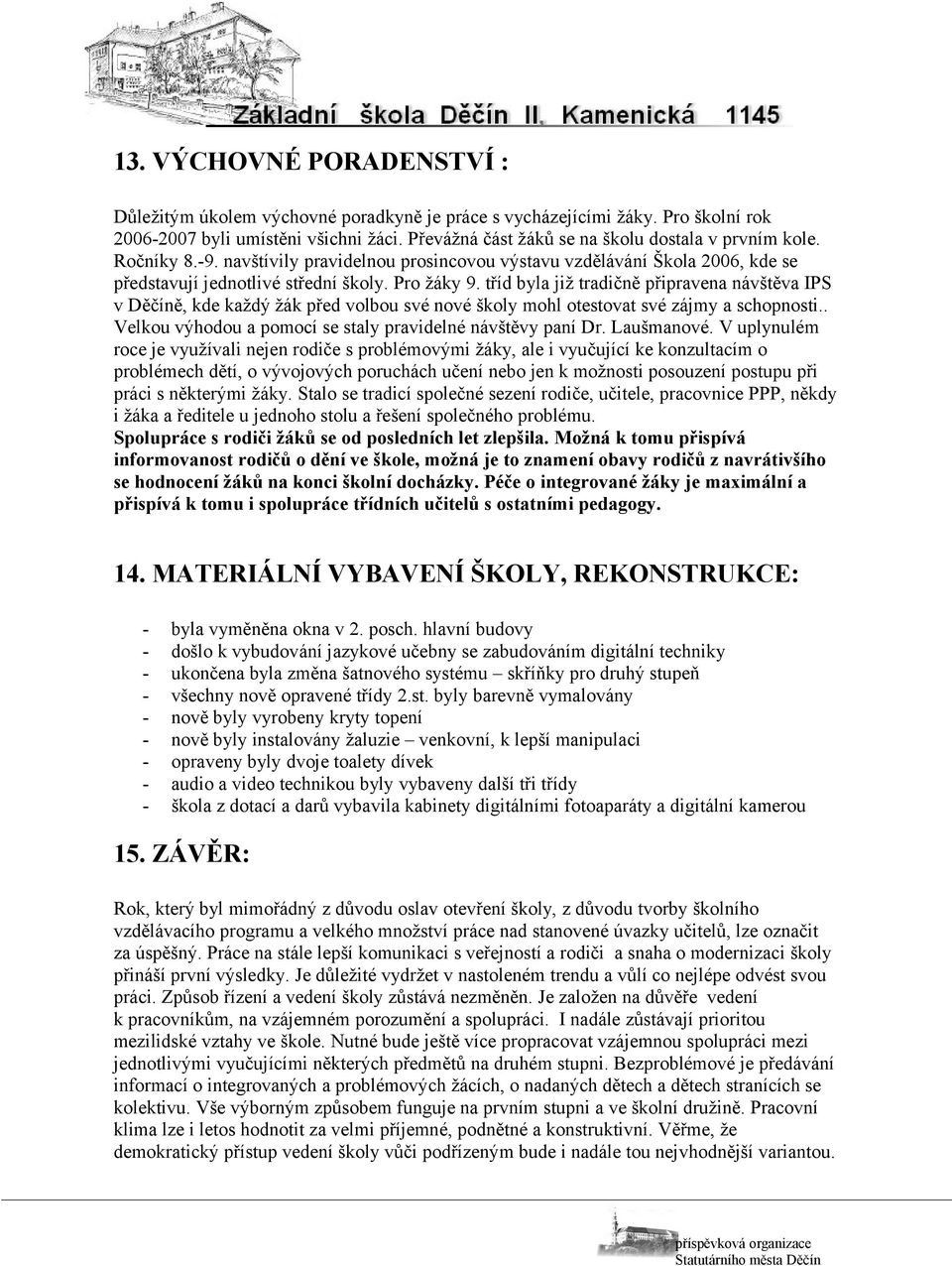 tříd byla již tradičně připravena návštěva IPS v Děčíně, kde každý žák před volbou své nové školy mohl otestovat své zájmy a schopnosti.. Velkou výhodou a pomocí se staly pravidelné návštěvy paní Dr.