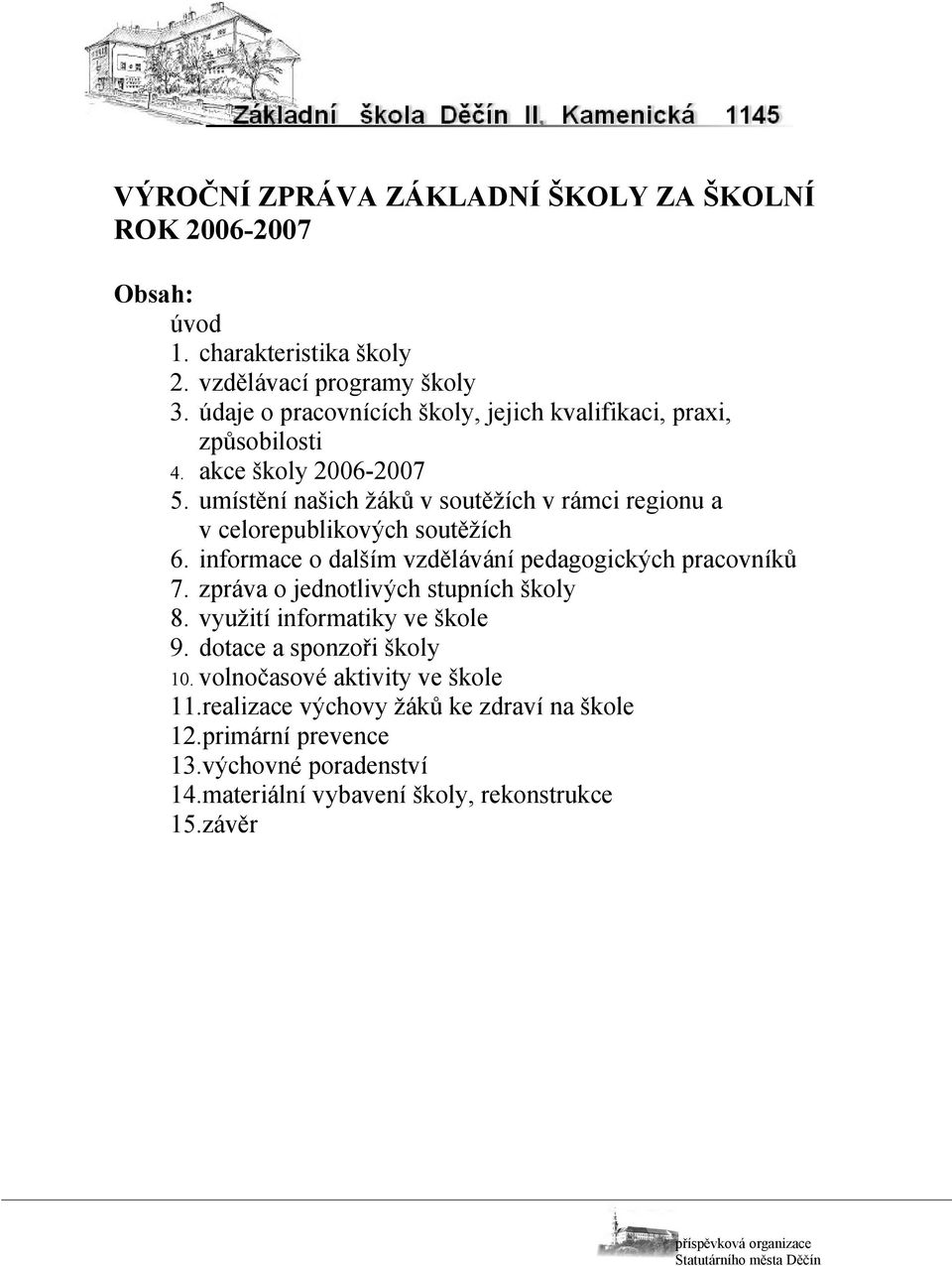 umístění našich žáků v soutěžích v rámci regionu a v celorepublikových soutěžích 6. informace o dalším vzdělávání pedagogických pracovníků 7.