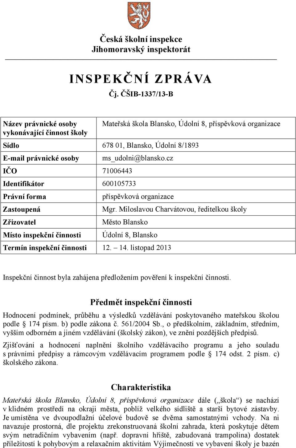 Identifikátor 600105733 Právní forma Zastoupená Zřizovatel Místo inspekční činnosti ms_udolni@blansko.cz příspěvková organizace Mgr.