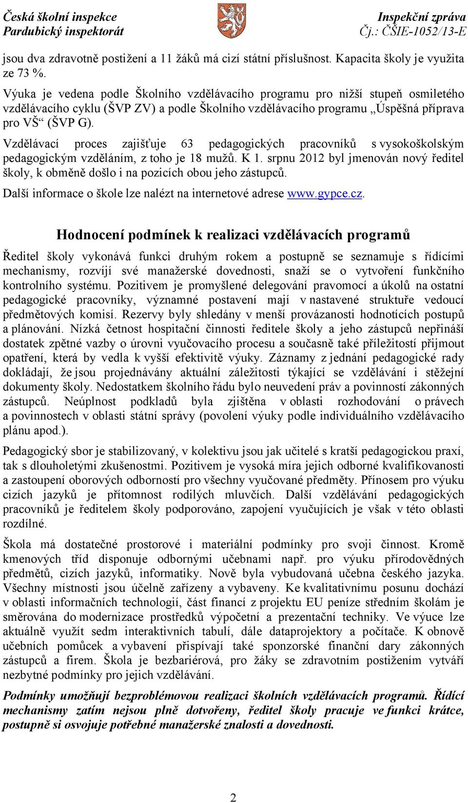 Vzdělávací proces zajišťuje 63 pedagogických pracovníků s vysokoškolským pedagogickým vzděláním, z toho je 18 mužů. K 1.