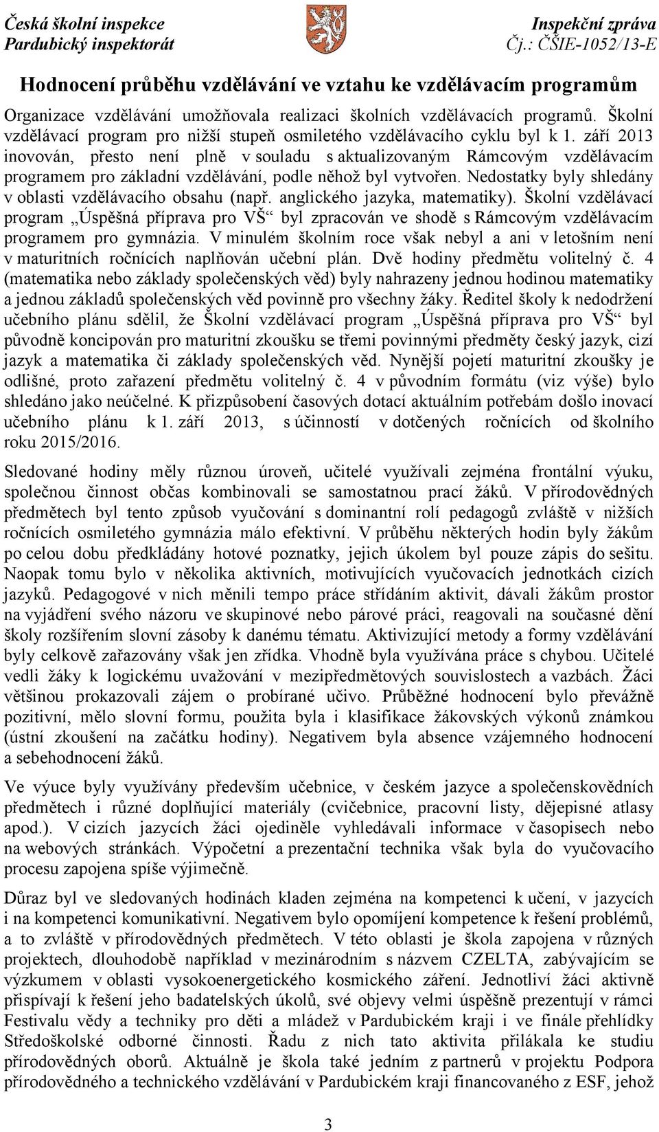 září 2013 inovován, přesto není plně v souladu s aktualizovaným Rámcovým vzdělávacím programem pro základní vzdělávání, podle něhož byl vytvořen.