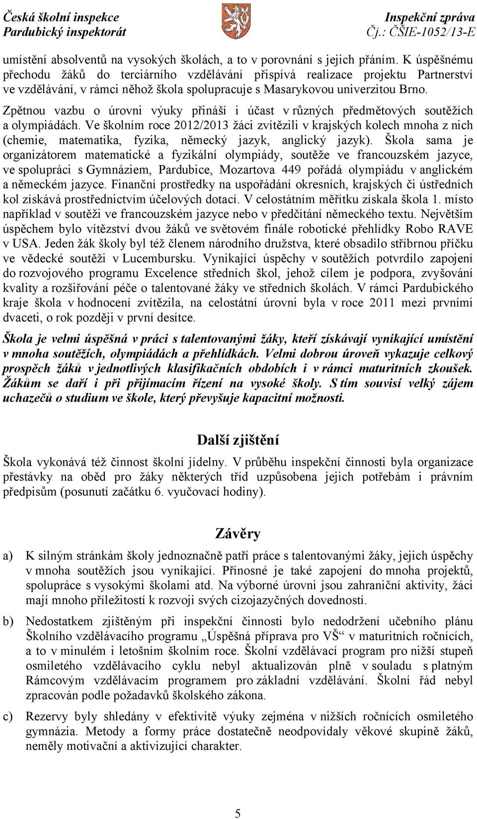 Zpětnou vazbu o úrovni výuky přináší i účast v různých předmětových soutěžích a olympiádách.