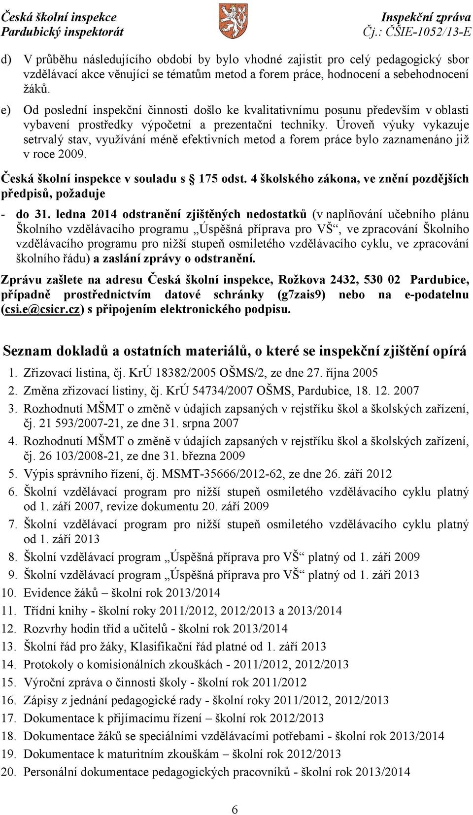 Úroveň výuky vykazuje setrvalý stav, využívání méně efektivních metod a forem práce bylo zaznamenáno již v roce 2009. Česká školní inspekce v souladu s 175 odst.