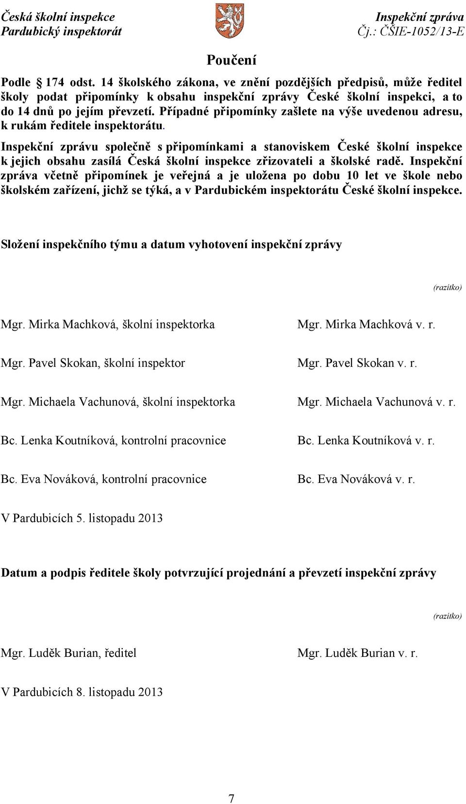 Inspekční zprávu společně s připomínkami a stanoviskem České školní inspekce k jejich obsahu zasílá Česká školní inspekce zřizovateli a školské radě.