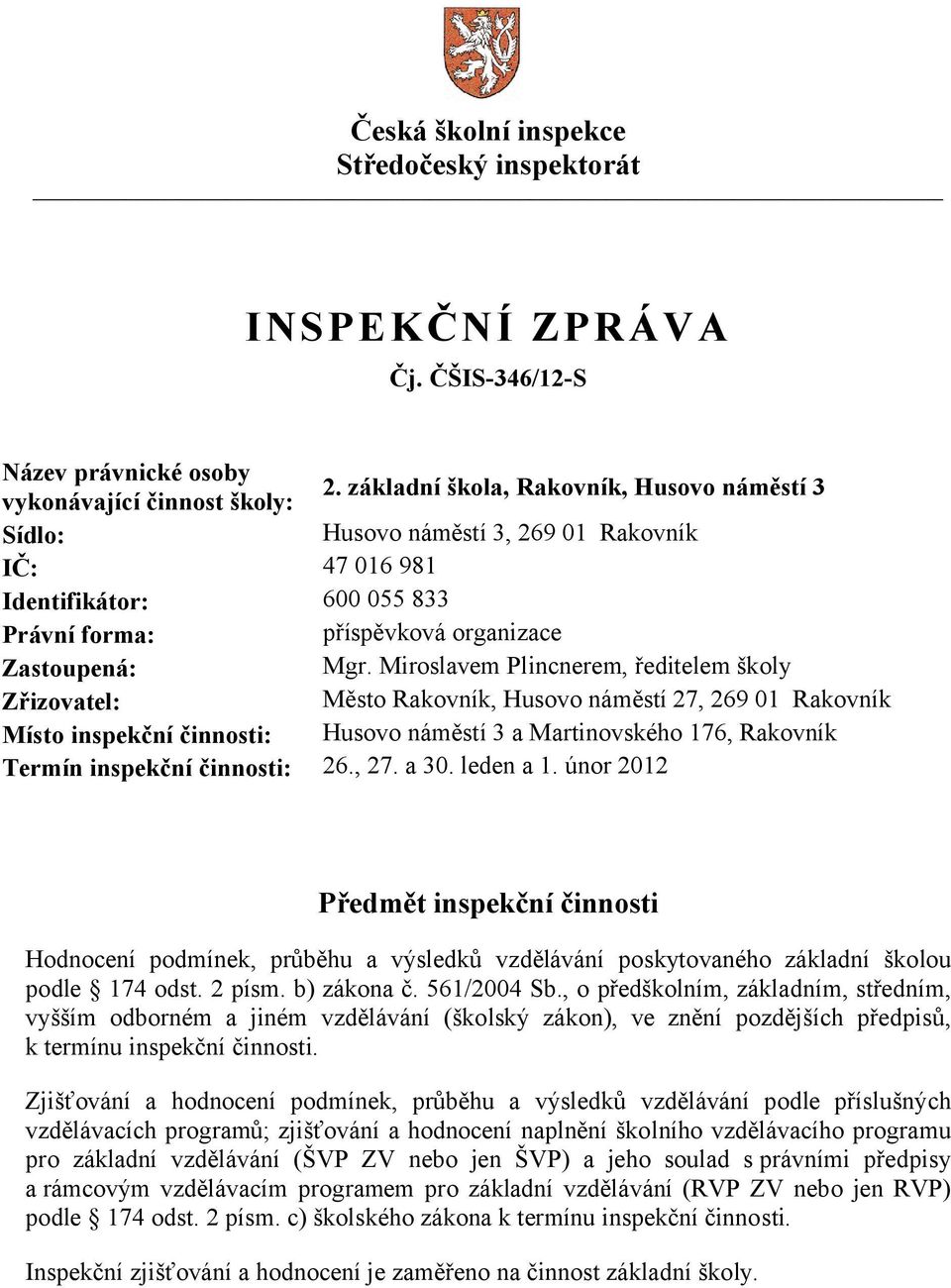 Miroslavem Plincnerem, ředitelem školy Zřizovatel: Město Rakovník, Husovo náměstí 27, 269 01 Rakovník Místo inspekční činnosti: Husovo náměstí 3 a Martinovského 176, Rakovník Termín inspekční