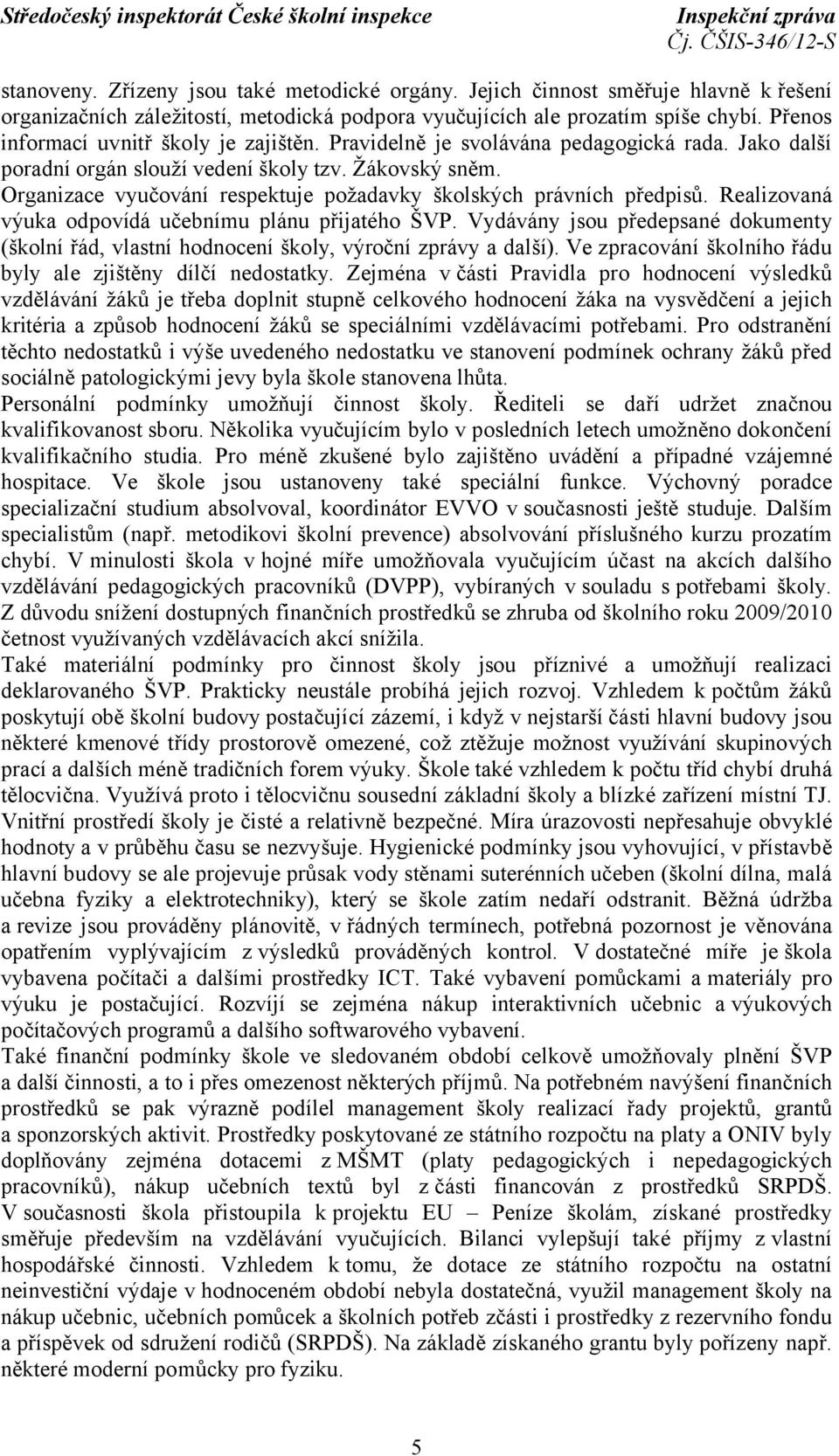 Organizace vyučování respektuje požadavky školských právních předpisů. Realizovaná výuka odpovídá učebnímu plánu přijatého ŠVP.