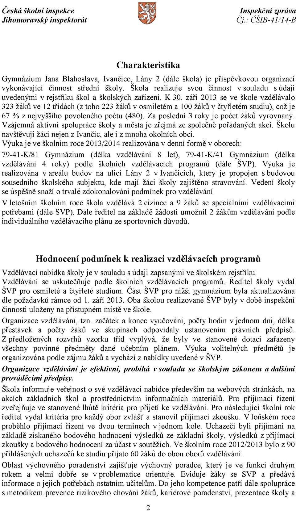 září 2013 se ve škole vzdělávalo 323 žáků ve 12 třídách (z toho 223 žáků v osmiletém a 100 žáků v čtyřletém studiu), což je 67 % z nejvyššího povoleného počtu (480).