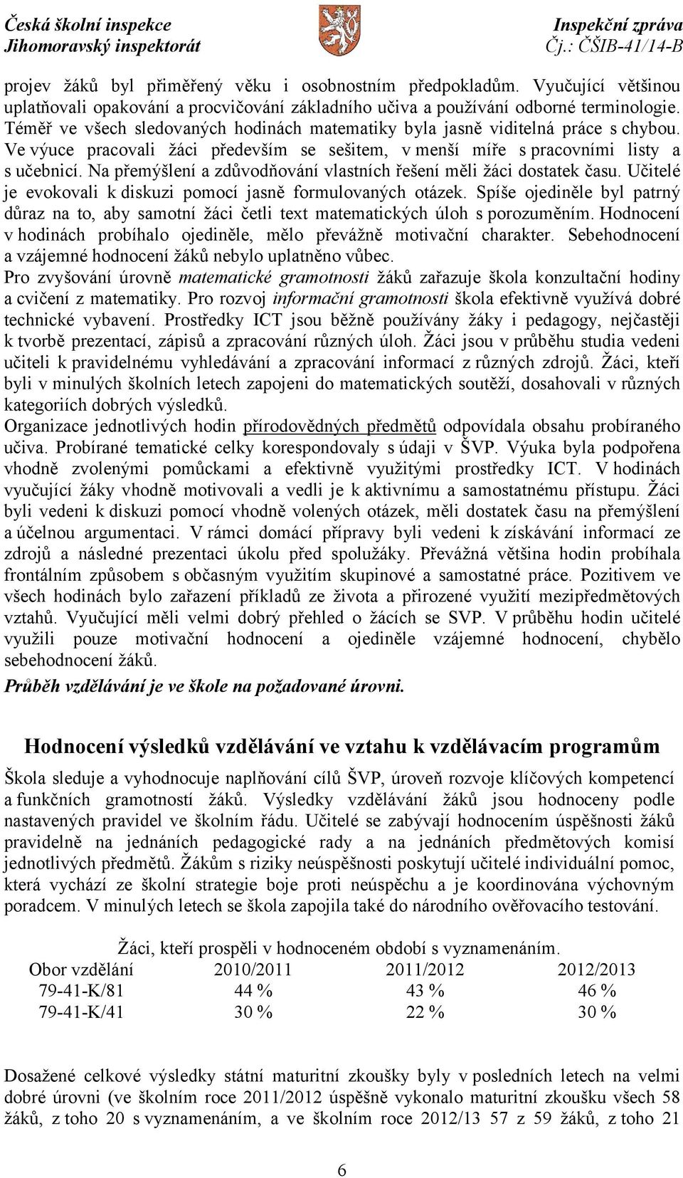 Na přemýšlení a zdůvodňování vlastních řešení měli žáci dostatek času. Učitelé je evokovali k diskuzi pomocí jasně formulovaných otázek.