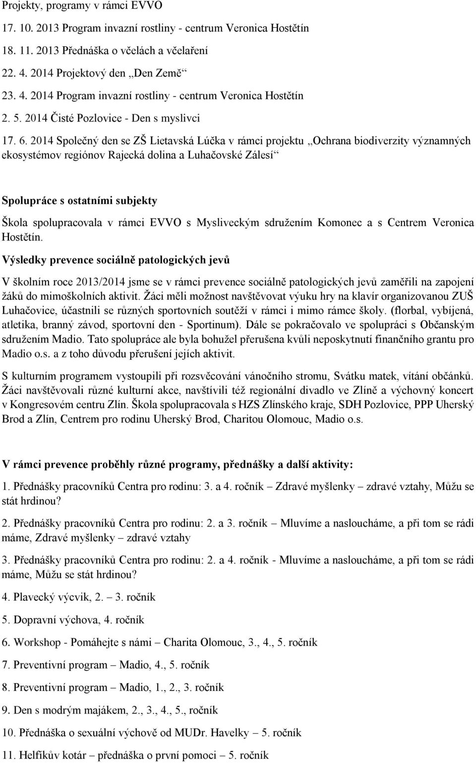 2014 Společný den se ZŠ Lietavská Lúčka v rámci projektu Ochrana biodiverzity významných ekosystémov regiónov Rajecká dolina a Luhačovské Zálesí Spolupráce s ostatními subjekty Škola spolupracovala v