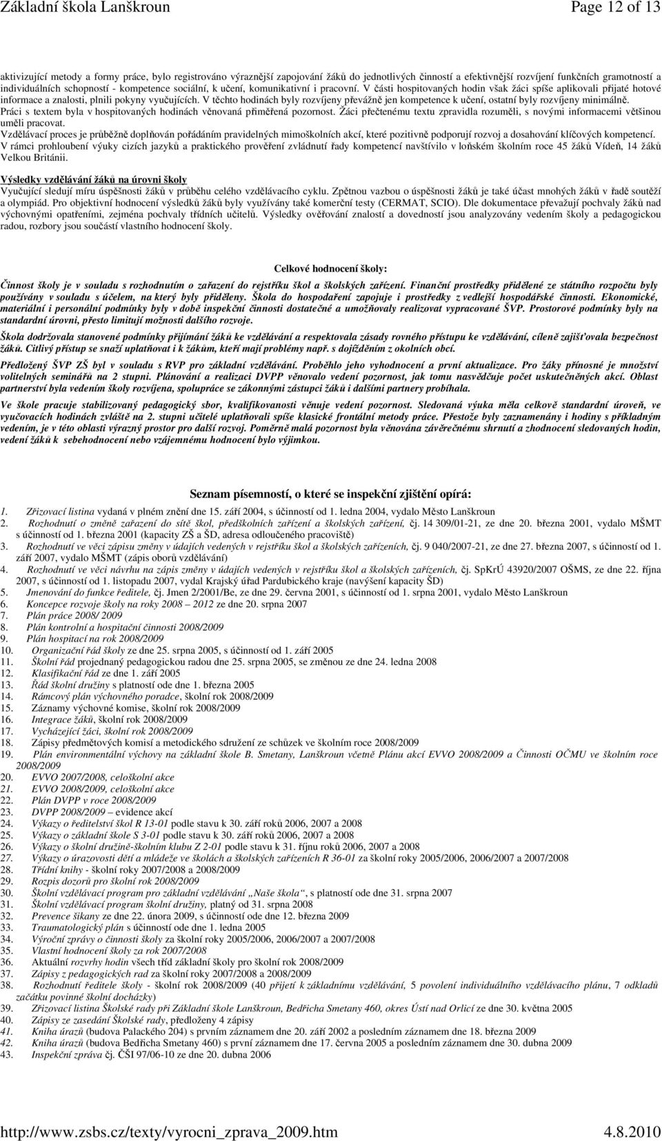 V těchto hodinách byly rozvíjeny převážně jen kompetence k učení, ostatní byly rozvíjeny minimálně. Práci s textem byla v hospitovaných hodinách věnovaná přiměřená pozornost.