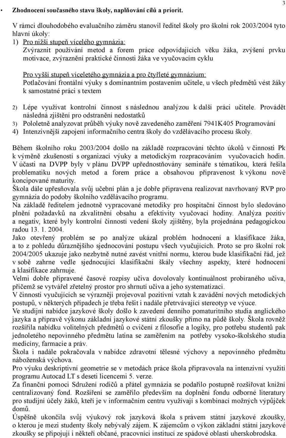 odpovídajících věku žáka, zvýšení prvku motivace, zvýraznění praktické činnosti žáka ve vyučovacím cyklu Pro vyšší stupeň víceletého gymnázia a pro čtyřleté gymnázium: Potlačování frontální výuky s