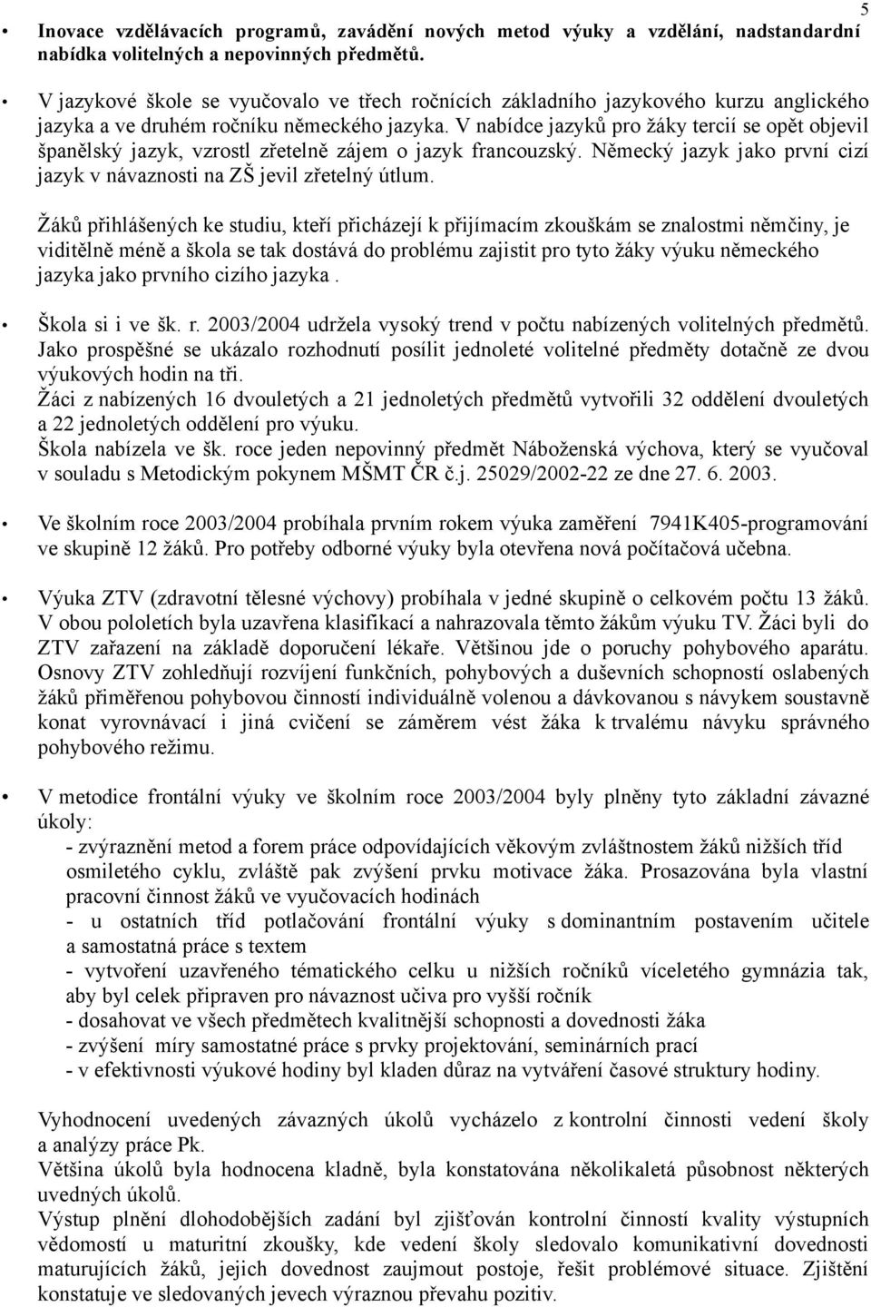 V nabídce jazyků pro žáky tercií se opět objevil španělský jazyk, vzrostl zřetelně zájem o jazyk francouzský. Německý jazyk jako první cizí jazyk v návaznosti na ZŠ jevil zřetelný útlum.