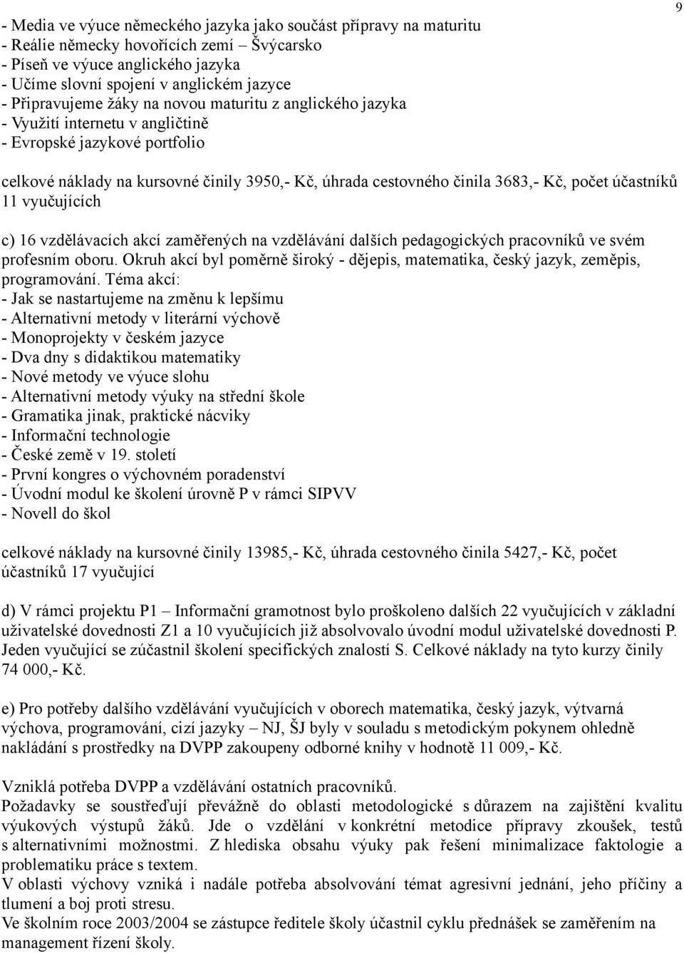 Kč, počet účastníků 11 vyučujících c) 16 vzdělávacích akcí zaměřených na vzdělávání dalších pedagogických pracovníků ve svém profesním oboru.