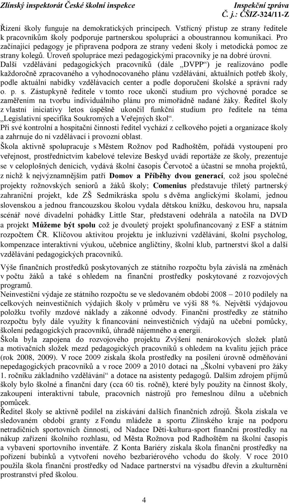 Další vzdělávání pedagogických pracovníků (dále DVPP ) je realizováno podle kaţdoročně zpracovaného a vyhodnocovaného plánu vzdělávání, aktuálních potřeb školy, podle aktuální nabídky vzdělávacích