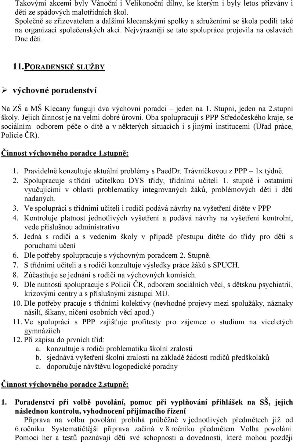 PORADENSKÉ SLUŢBY výchovné poradenství Na ZŠ a MŠ Klecany fungují dva výchovní poradci jeden na 1. Stupni, jeden na 2.stupni školy. Jejich činnost je na velmi dobré úrovni.