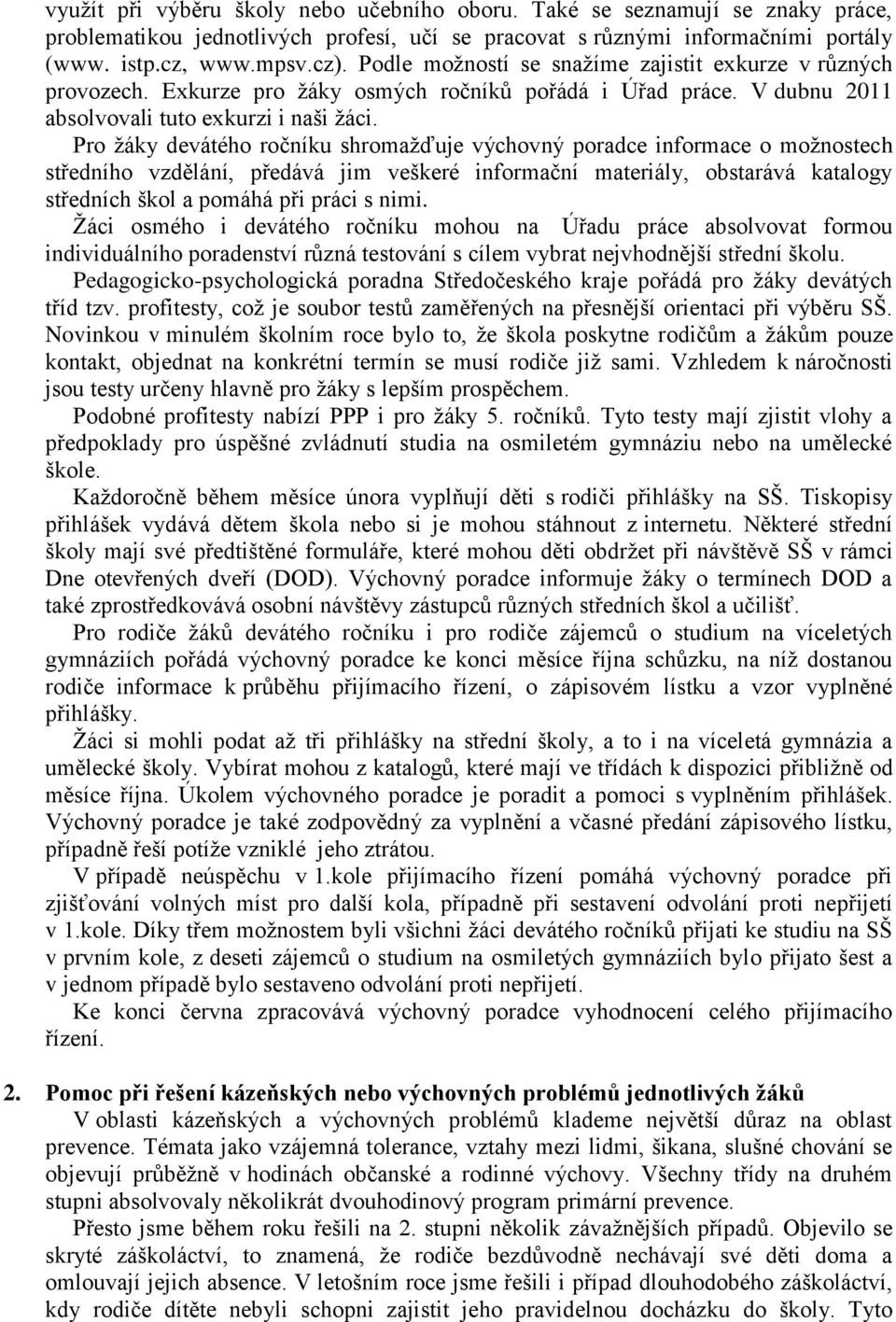 Pro ţáky devátého ročníku shromaţďuje výchovný poradce informace o moţnostech středního vzdělání, předává jim veškeré informační materiály, obstarává katalogy středních škol a pomáhá při práci s nimi.