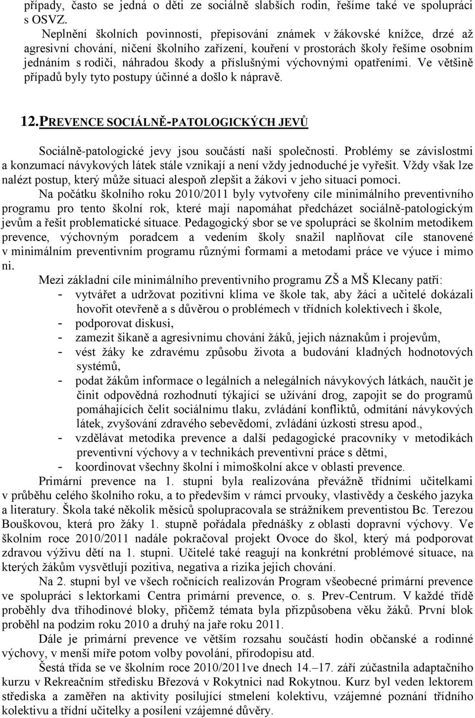 příslušnými výchovnými opatřeními. Ve většině případů byly tyto postupy účinné a došlo k nápravě. 12. PREVENCE SOCIÁLNĚ-PATOLOGICKÝCH JEVŮ Sociálně-patologické jevy jsou součástí naší společnosti.