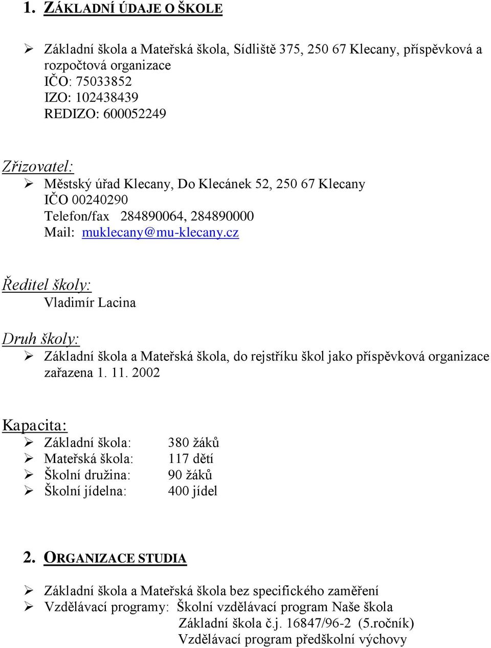 cz Ředitel školy: Vladimír Lacina Druh školy: Základní škola a Mateřská škola, do rejstříku škol jako příspěvková organizace zařazena 1. 11.