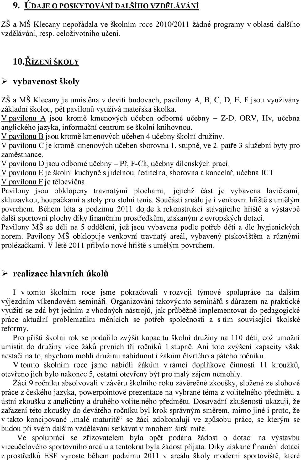 V pavilonu A jsou kromě kmenových učeben odborné učebny Z-D, ORV, Hv, učebna anglického jazyka, informační centrum se školní knihovnou.