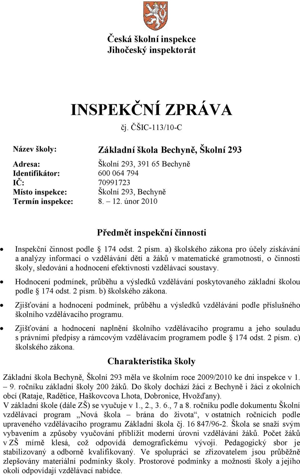 únor 2010 Předmět inspekční činnosti Inspekční činnost podle 174 odst. 2 písm.