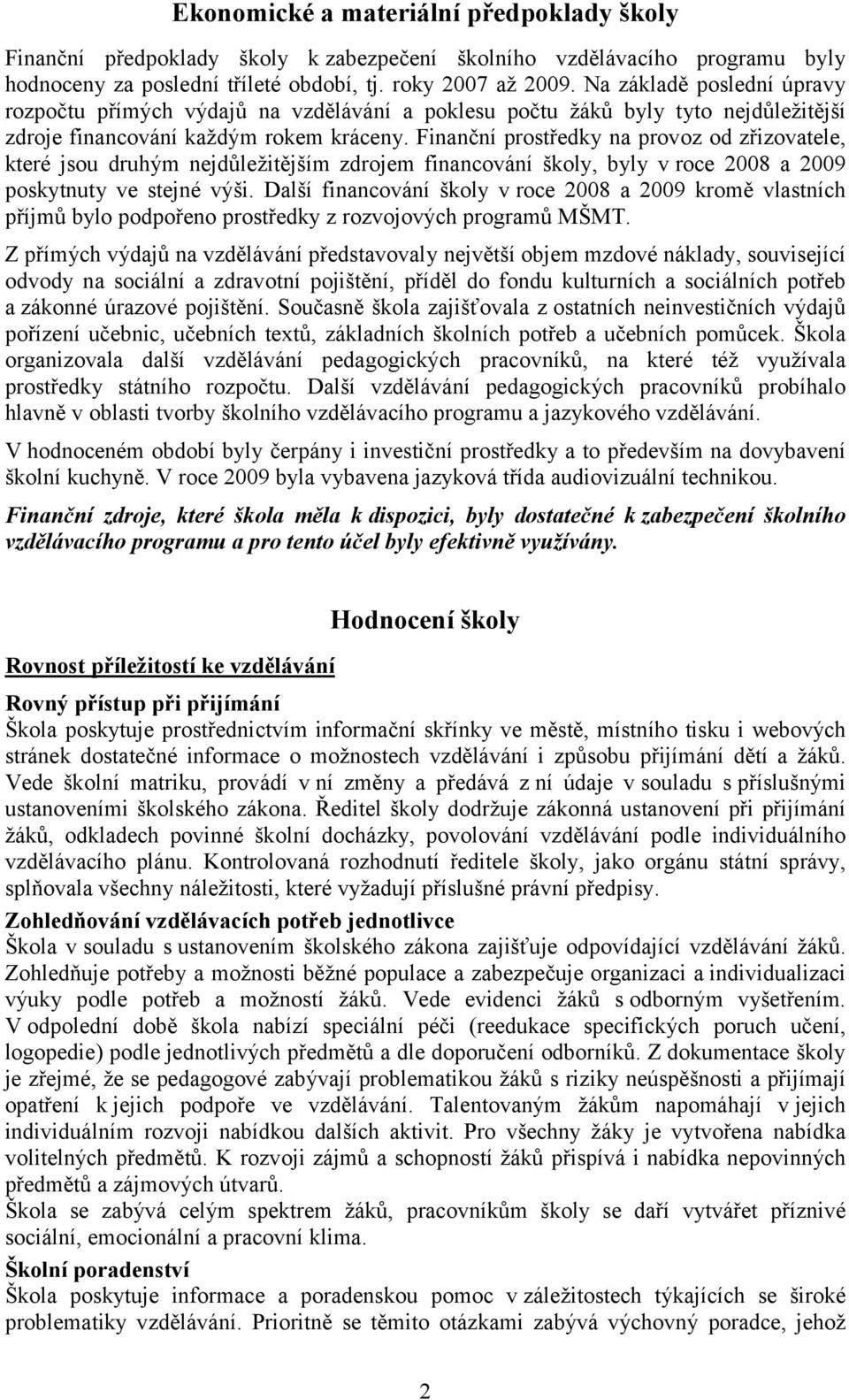 Finanční prostředky na provoz od zřizovatele, které jsou druhým nejdůležitějším zdrojem financování školy, byly vroce 2008 a 2009 poskytnuty ve stejné výši.