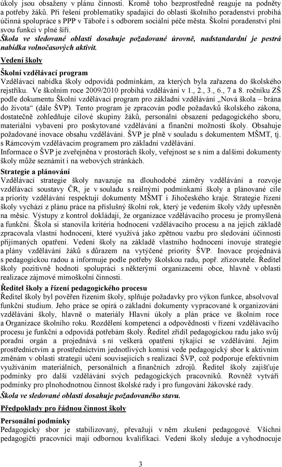 Škola ve sledované oblasti dosahuje požadované úrovně, nadstandardní je pestrá nabídka volnočasových aktivit.