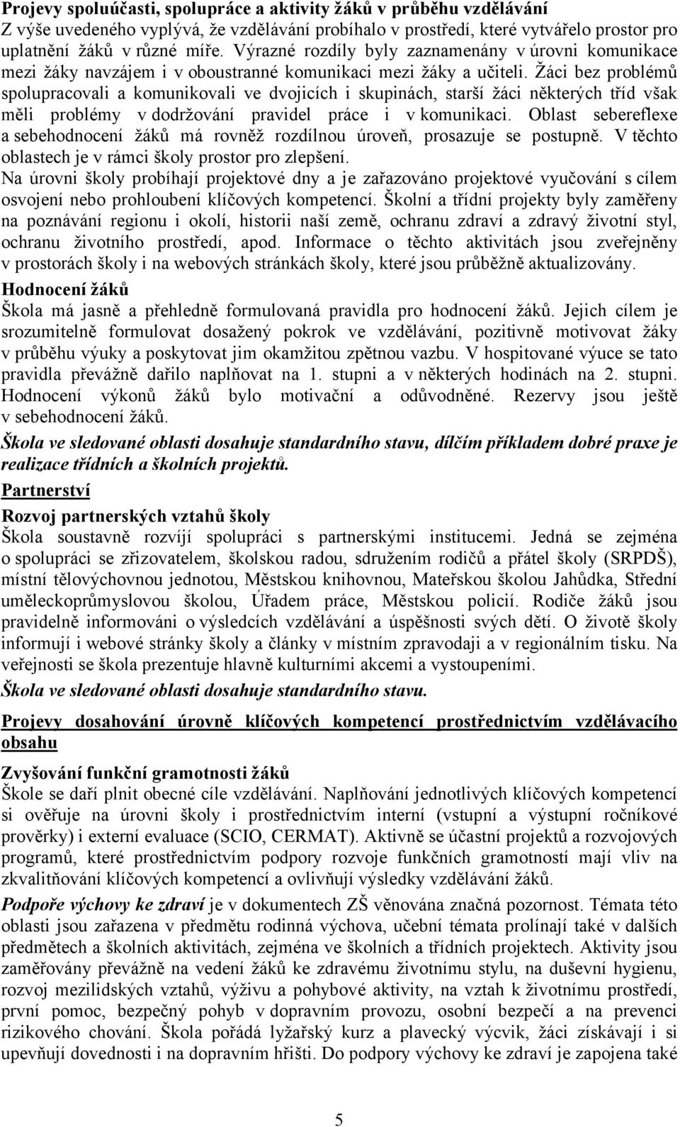 Žáci bez problémů spolupracovali a komunikovali ve dvojicích i skupinách, starší žáci některých tříd však měli problémy vdodržování pravidel práce i v komunikaci.