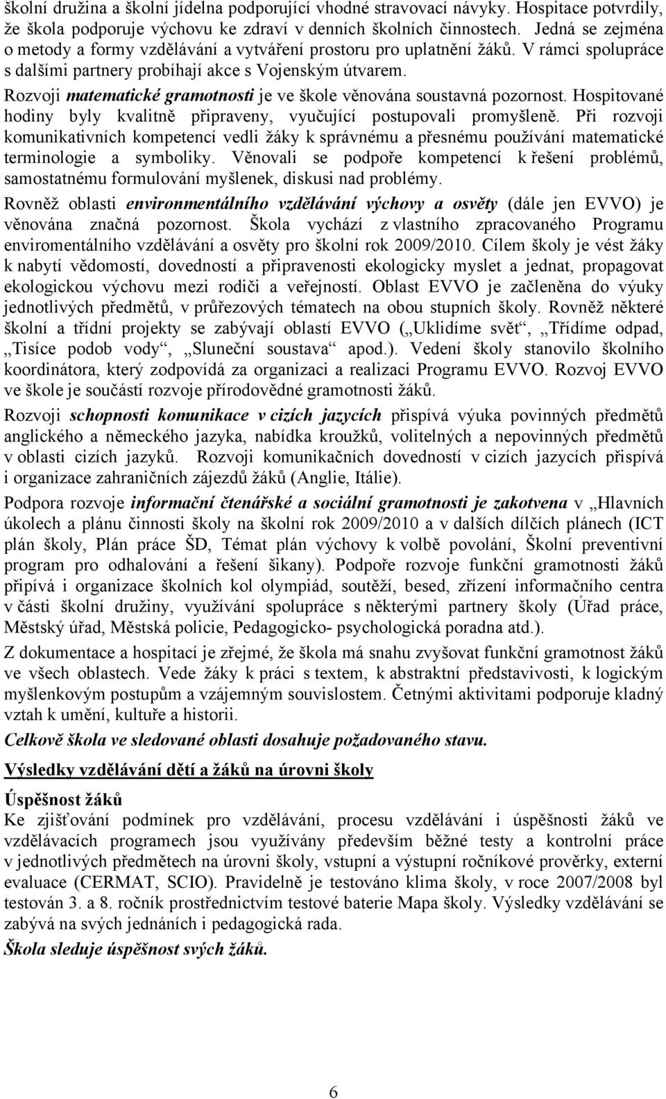 Rozvoji matematické gramotnosti je ve škole věnována soustavná pozornost. Hospitované hodiny byly kvalitně připraveny, vyučující postupovali promyšleně.